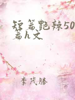 短篇艳辣500篇h文