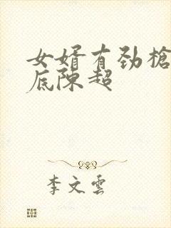 女婿有劲枪枪到底陈超