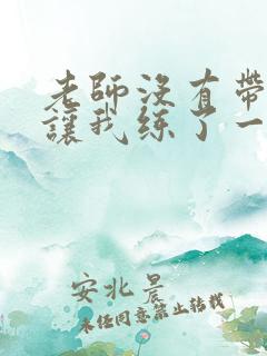 老师没有带罩子让我练了一节课