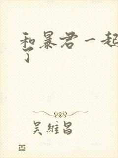 和暴君一起重生了