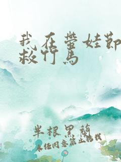 我在带娃节目拯救竹马