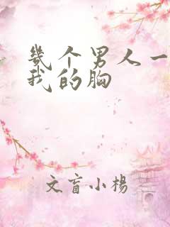 几个男人一起吃我的胸