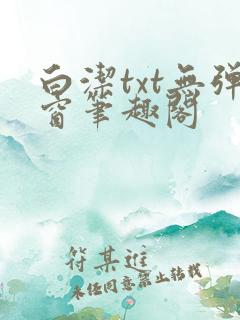 白洁txt无弹窗笔趣阁