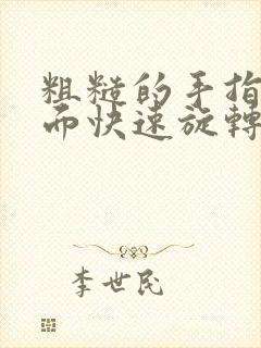 粗糙的手指在里面快速旋转