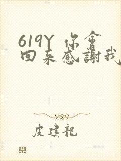 619Y 你会回来感谢我的