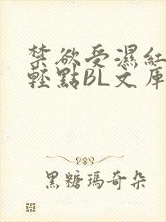 禁欲受湿红喘息轻点BL文库