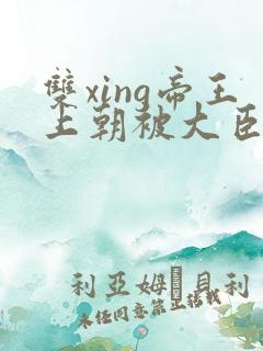 双xing帝王上朝被大臣们调教