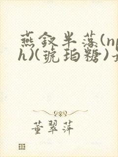 燕钗半落(nph)(琥珀糖)最新