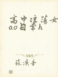 高中浪荡女挨cao日常h