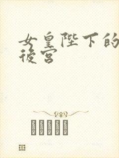 女皇陛下的现代后宫