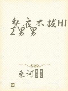 整夜不拔H1V2男男