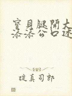 宝贝腿开大点我添添公口述