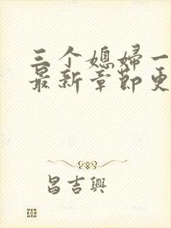 三个媳妇一锅烩最新章节更新