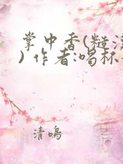 掌中香(糙汉 ) 作者:喝杯奶茶