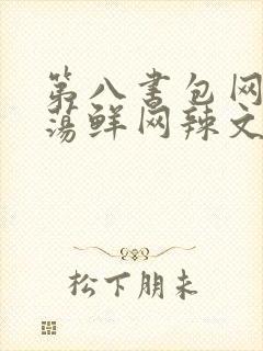 第八书包网超h荡鲜网辣文
