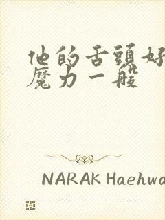 他的舌头好像有魔力一般