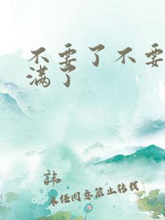 不要了不要了太满了