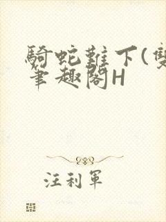 骑蛇难下(双)笔趣阁H