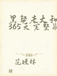 黑帮老大和我的365天完整版免费中文小说