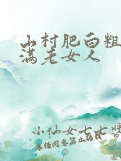 山村肥白粗腿丰满老女人