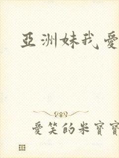 亚洲妹我爱你