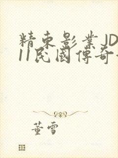 精东影业JD011民国传奇演员