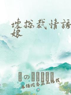 坏总裁情诱灰姑娘