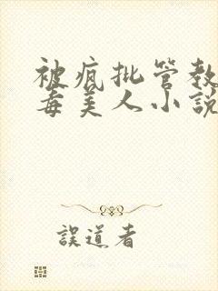 被疯批管教的恶毒美人小说