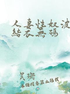 人妻性奴波多野结衣无码