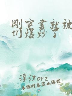 刚穿书就被主角们爆炒了