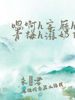 嗯啊h客厅hh青梅h涨奶视频