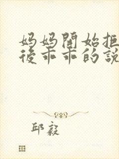 妈妈开始拒绝最后乖乖的说说