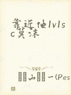 靠近他1v1sc莫沫