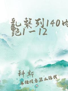 乱系列140肉艳1一12