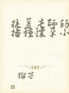 扶着老师的肥臀播种怀孕小说