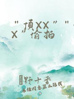 “顶XX”“街X”偷拍