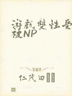 游戏双性受自愿被NP