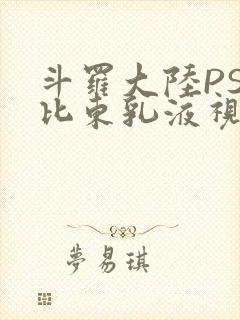 斗罗大陆PS比比东乳液视频