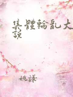 集体轮乱大全小说