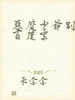 恶魔少爷别吻我百度云