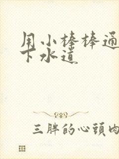 用小棒棒通你的下水道