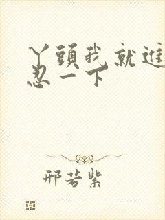 丫头我就进一点忍一下