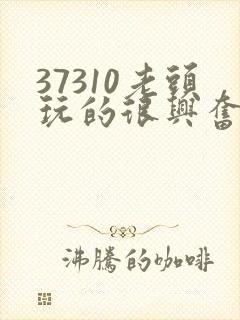 37310老头玩的很兴奋