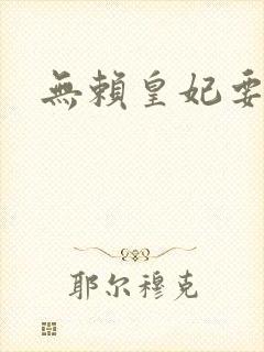 无赖皇妃要休夫