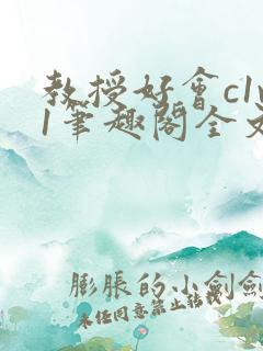 教授好会c1v1笔趣阁全文免费阅读下载