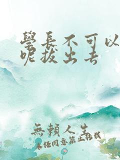 学长不可以上课呢拔出去