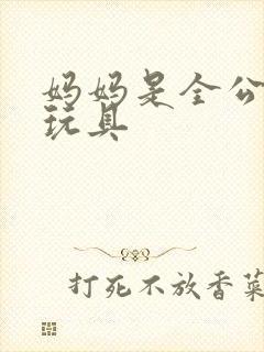 妈妈是全公司的玩具