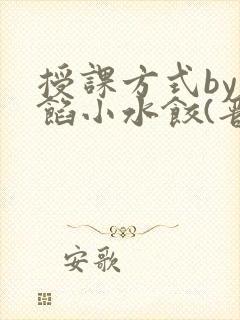 授课方式by肉馅小水饺(晋骨)