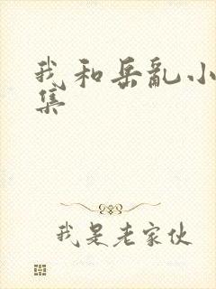我和岳乱小说合集