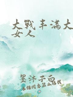 大战丰满大屁股女人